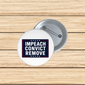 Impeach Convict Remove Button, Anti Trump Political Pin