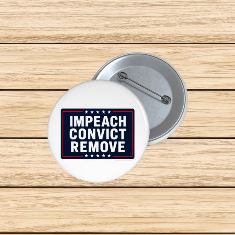 Impeach Convict Remove Button, Anti Trump Political Pin