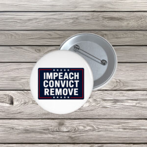 Impeach Convict Remove Button, Anti Trump Political Pin