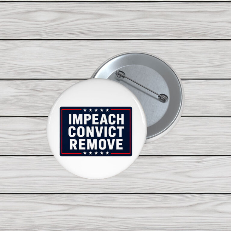 Impeach Convict Remove Button, Anti Trump Political Pin