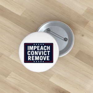 Impeach Convict Remove Button, Anti Trump Political Pin