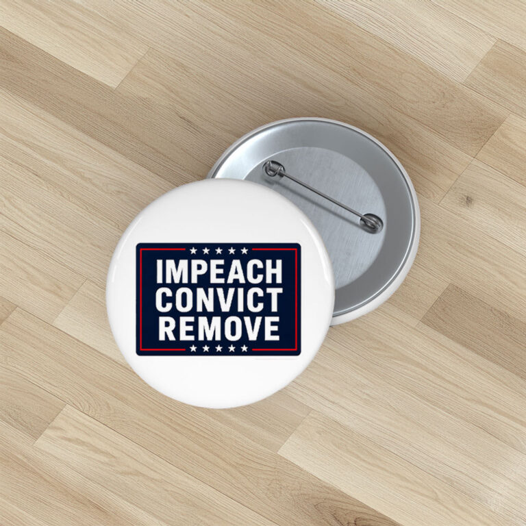 Impeach Convict Remove Button, Anti Trump Political Pin
