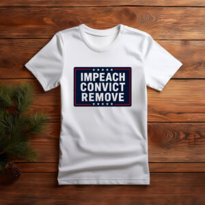 Impeach Convict Remove T Shirt, Anti Trump Political Tee