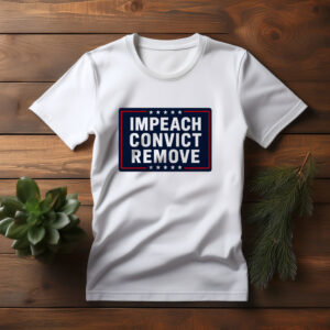 Impeach Convict Remove T Shirt, Anti Trump Political Tee