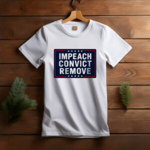 Impeach Convict Remove T Shirt, Anti Trump Political Tee