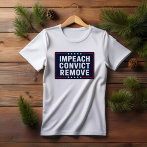 Impeach Convict Remove T Shirt, Anti Trump Political Tee